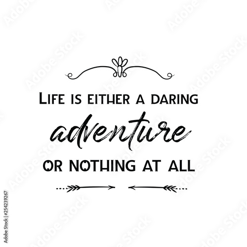 Calligraphy saying for print. Vector Quote.  Life is either a daring adventure or nothing at all