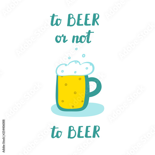 Mug of beer. Vector illustration in cartoon style with inscription "To beer or not to beer". Print, template, design element, logo.