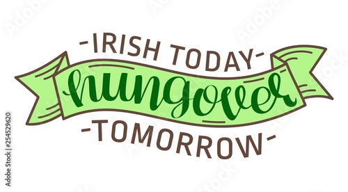 Irish Today Hungover Tomorrow, vector illustration for St.Patricks day, hand written lettering phrase