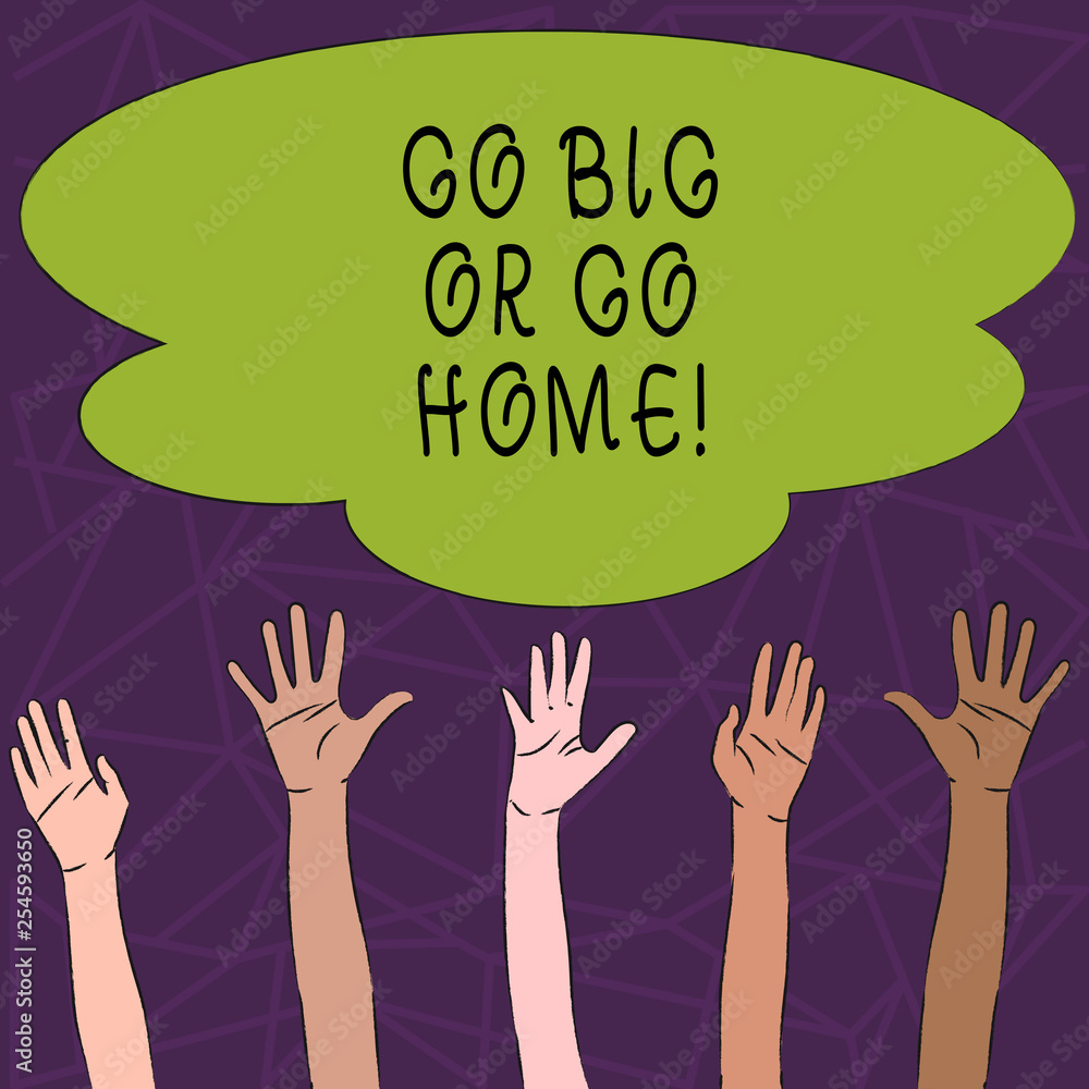 Conceptual hand writing showing Go Big Or Go Home. Concept meaning Mindset Ambitious Impulse Persistence Conceptual hand writing showing Go Big Or Go Home. Concept meaning Mindset Ambitious Impulse Persistence