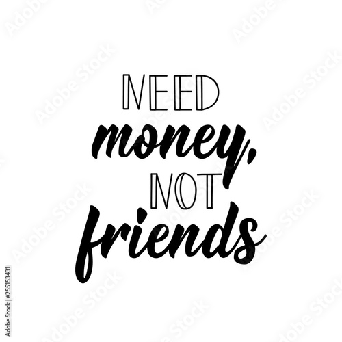 Need money not friends. Vector illustration. Lettering. Ink illustration.