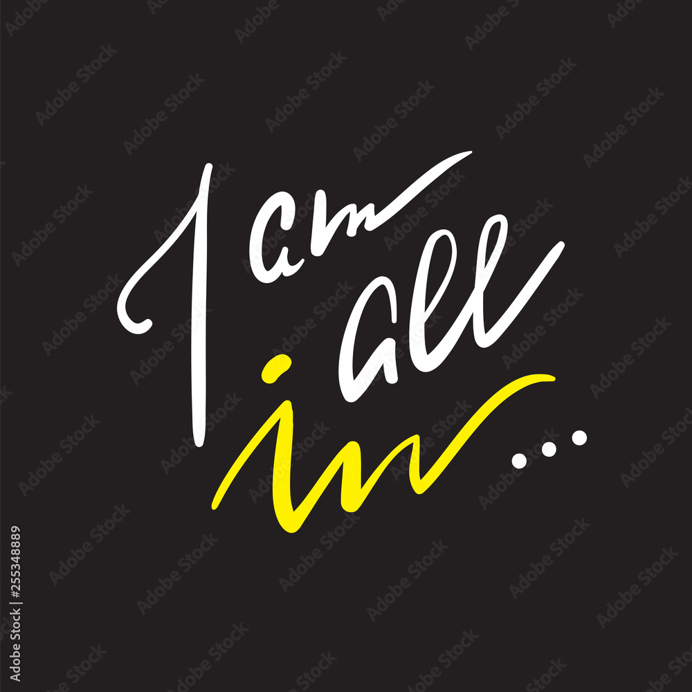 I am all in - simple inspire and motivational quote. Hand drawn beautiful lettering. Print for inspirational poster, t-shirt, bag, cups, card, flyer, sticker, badge. Elegant calligraphy writing