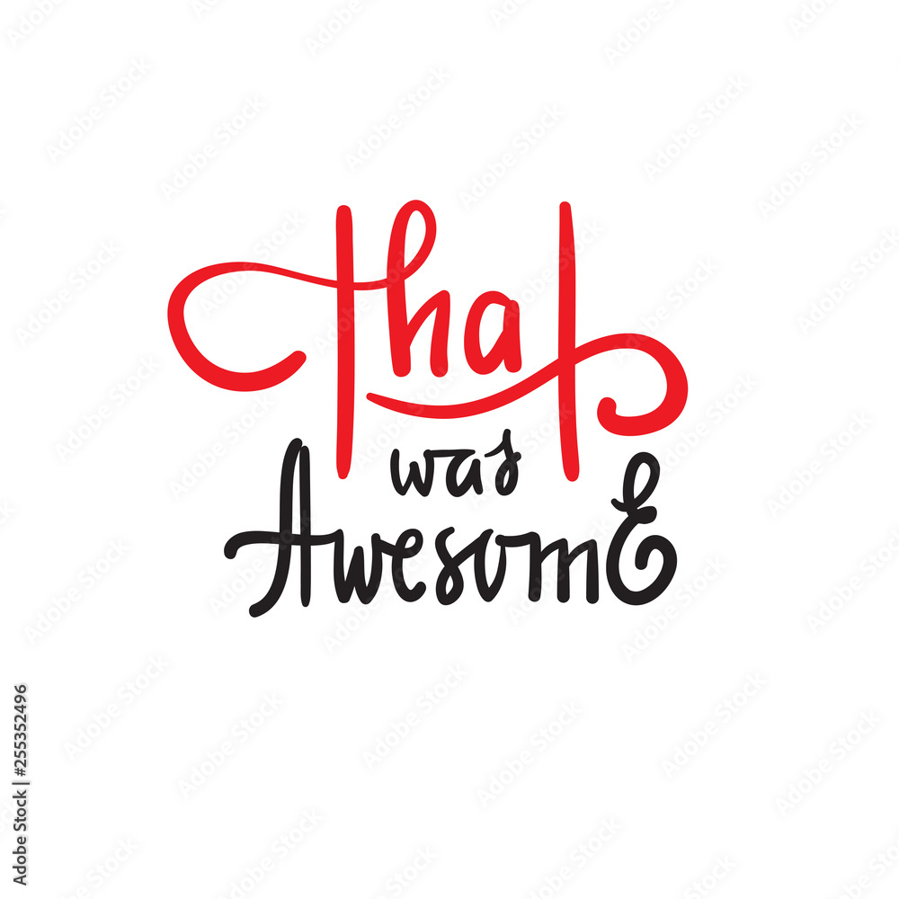 That was awesome - simple inspire and motivational quote. Hand drawn beautiful lettering. Print for inspirational poster, t-shirt, bag, cups, card, flyer, sticker, badge. Elegant calligraphy writing