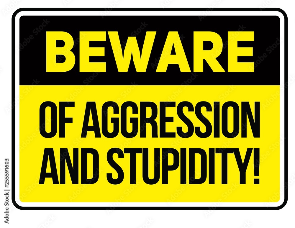 Beware of aggression and stupidity warning sign Beware of aggression and stupidity warning sign