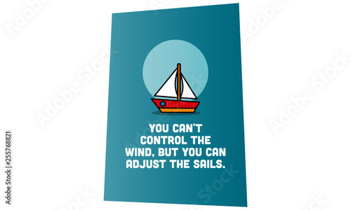 You can't control the wind, but you can adjust the sails inspirational quote poster