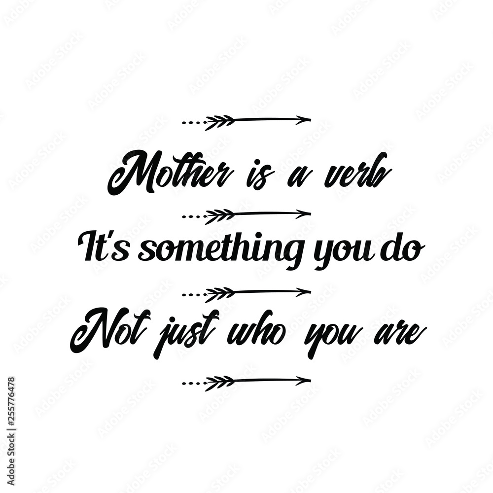 Calligraphy saying for print. Vector Quote.  Mother is a verb. It's something you do. Not just who you are