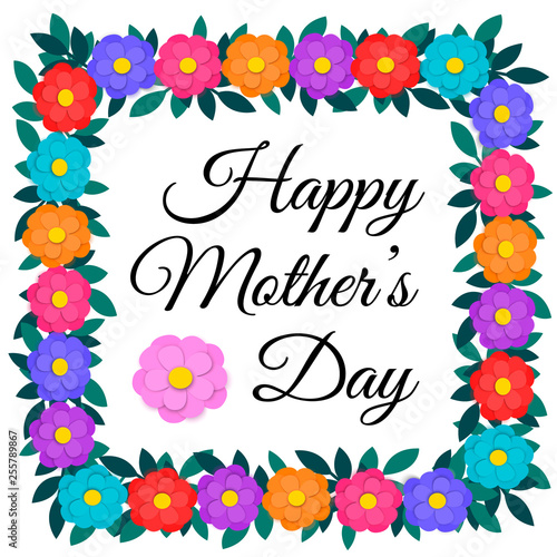 Mothers day Greeting Card with colorful paper cut out flowers and green leaves floral garland square frame or border isolated on white background with Happy Mothers day Inscription. Vector eps10