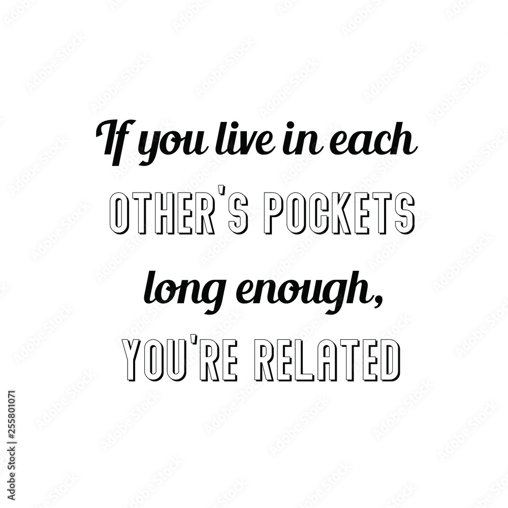 Calligraphy saying for print. Vector Quote. If you live in each other's pockets long enough, you're related. Calligraphy saying for print. Vector Quote. If you live in each other's pockets long enough, you're related.