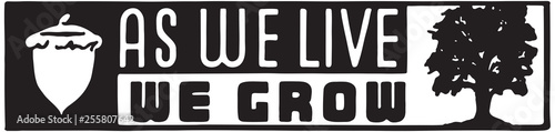 As We Live We Grow