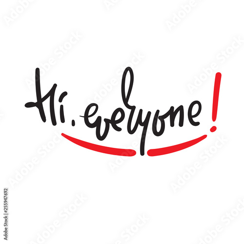 Hi everyone - simple inspire and motivational quote. Handwritten welcome phrase. Print for inspirational poster, t-shirt, bag, cups, card, flyer, sticker, badge. Cute and funny vector writing