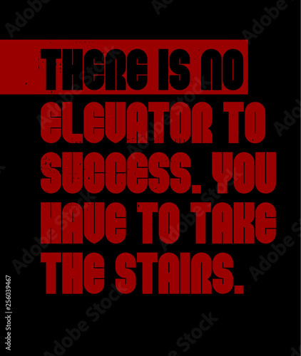 There Is No Elevator To Success. You Have To Take The Stairs motivation quote