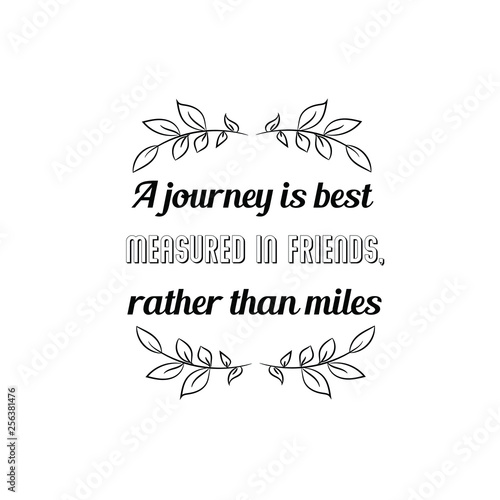 Calligraphy saying for print. Vector Quote. A journey is best measured in friends, rather than miles