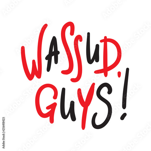 Wassup Guys - simple inspire and motivational quote. Handwritten welcome and greeting phrase. Print for inspirational poster, t-shirt, bag, cups, card, flyer, sticker, badge. Cute and funny vector