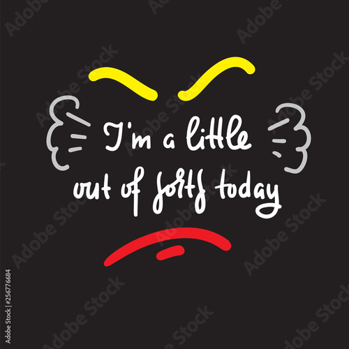 I'm a little out of sorts today - inspire motivational quote. Hand drawn beautiful lettering. Print for inspirational poster, t-shirt, bag, cups, card, flyer, sticker, badge. Cute and funny vector