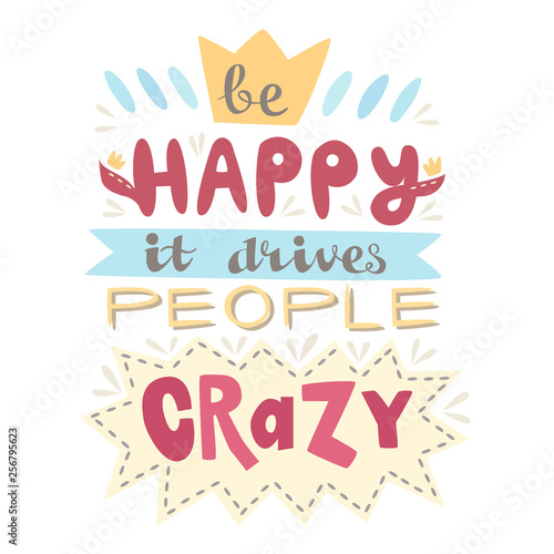 Hand drawn lettering poster. Be Happy, It Drives People Crazy. Inspiring Creative Motivation Quote. This illustration can be used as a poster, print, greeting card, t-shirt design.