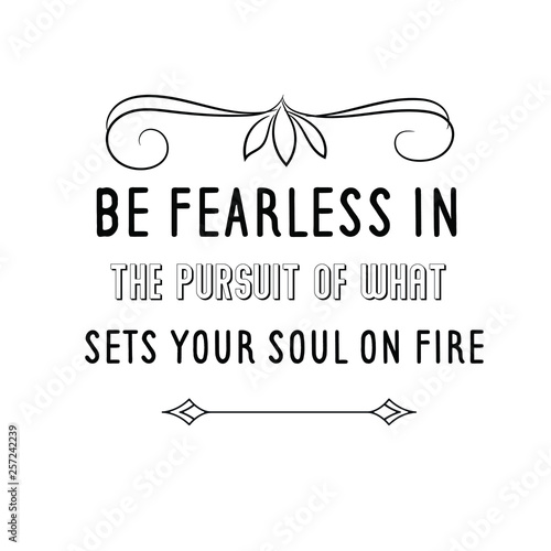 Calligraphy saying for print. Vector Quote. Be fearless in the pursuit of what sets your soul on fire