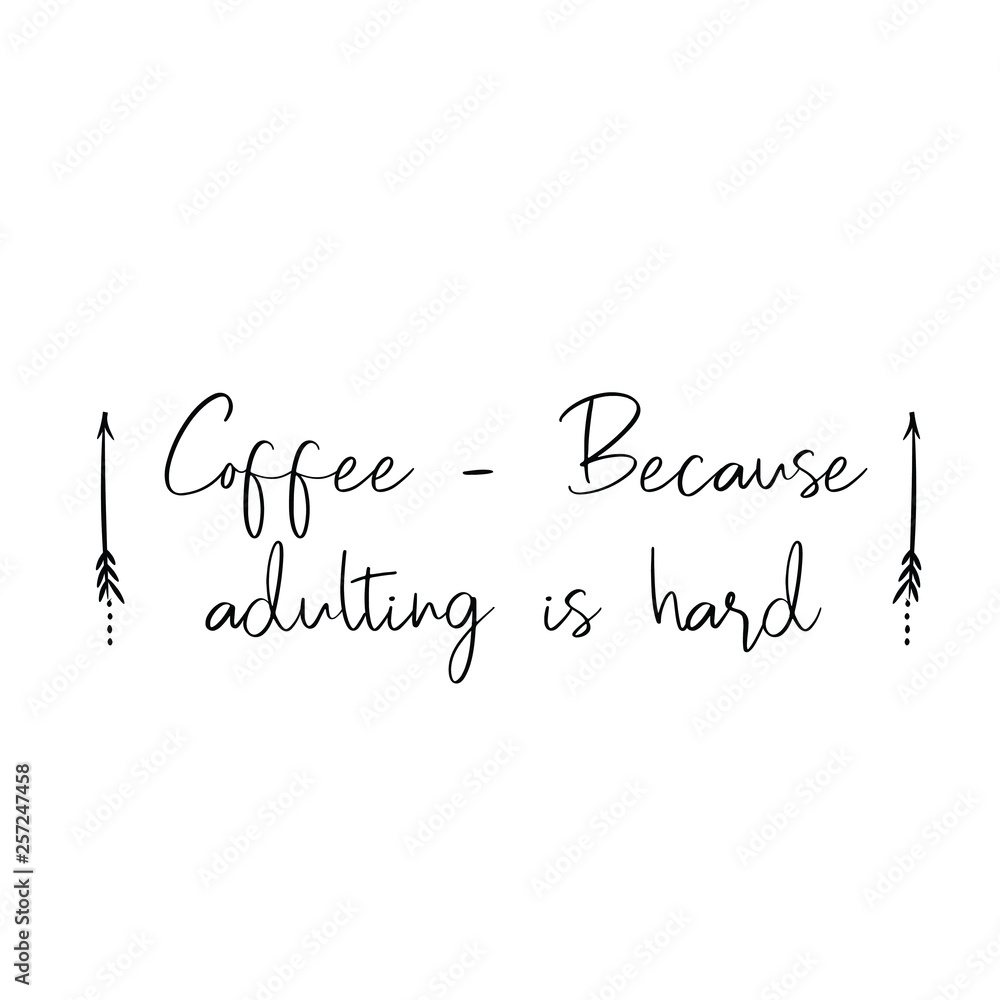 Calligraphy saying for print. Vector Quote. Coffee – Because adulting is hard Calligraphy saying for print. Vector Quote. Coffee – Because adulting is hard