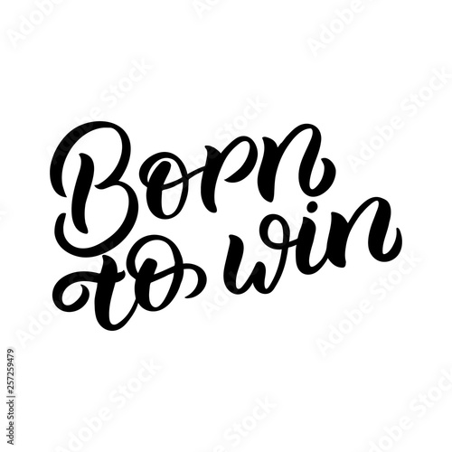 Hand drawn lettering card with heart. The inscription  born to win. Perfect design for greeting cards  posters  T-shirts  banners  print invitations.