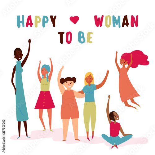 Happy to be woman. Be yourself feminine concept. Group of diverse, different women, black, asian and white. Woman empowerment and girl power. Vector cartoon illustration for banners and postcards