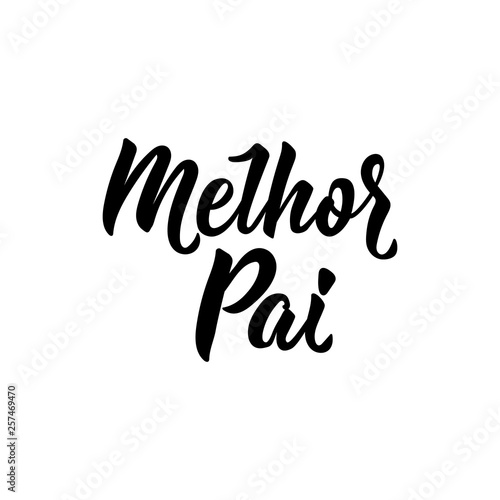 Best dad - in Portuguese. Lettering. Ink illustration. Modern brush calligraphy. Melhor pai do mundo
