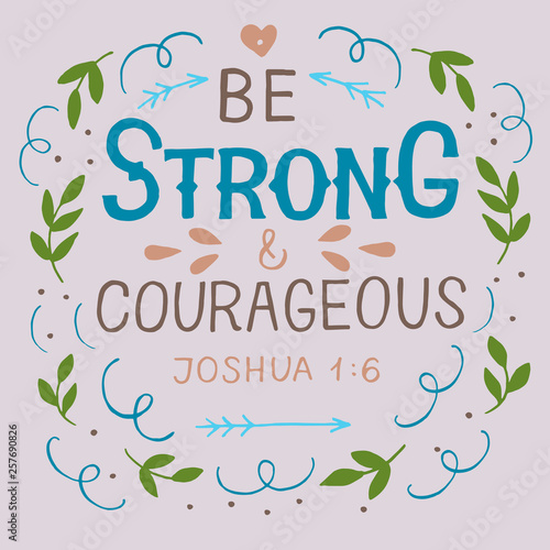 Hand lettering with bible verse Be strong and courageous .