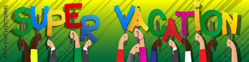 Diverse hands holding letters of the alphabet created the words Super Vacation. Vector illustration.
