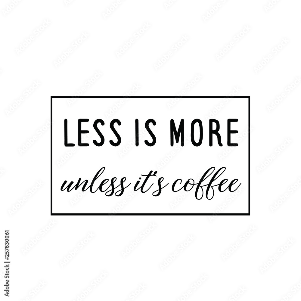 Calligraphy saying for print. Vector Quote. Less is more – unless it’s coffee Calligraphy saying for print. Vector Quote. Less is more – unless it’s coffee