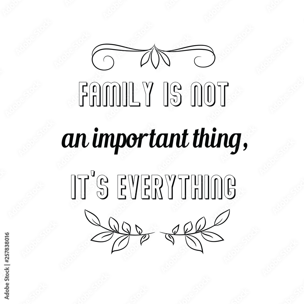 Calligraphy saying for print. Vector Quote. Family is not an important thing, it's everything