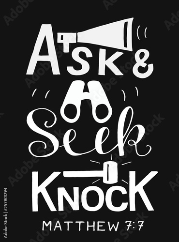 Hand lettering with bible verse Ask. Seek. Knock on black background.