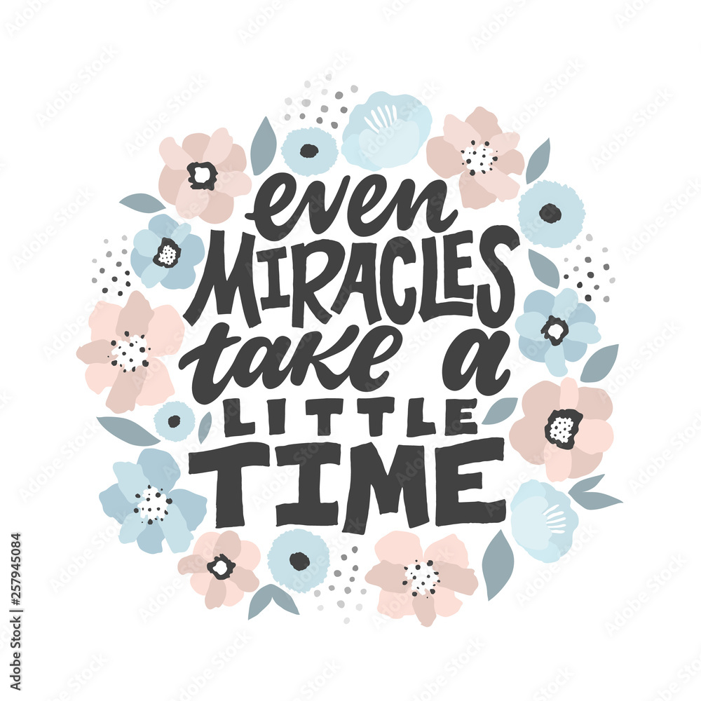 Even miracles take a little time - handdrawn illustration. Inspiring quote made in vector. Motivational slogan. Inscription for t shirts, posters, cards. Digital pastel flowers illustration. Even miracles take a little time - handdrawn illustration. Inspiring quote made in vector. Motivational slogan. Inscription for t shirts, posters, cards. Digital pastel flowers illustration.