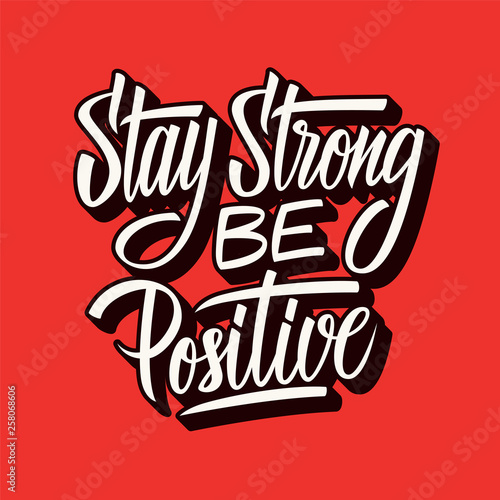 Stay strong be positive. Inspirational quote. Hand lettering. Illustration can be used like poster