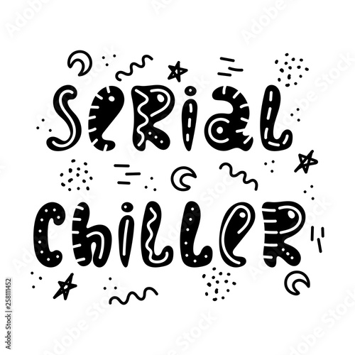 Hand-drawn lettering in sloppy style. Doodles. Serial chiller.
