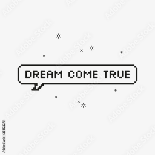 Dream come true in speech bubble 8-bit pixel art.