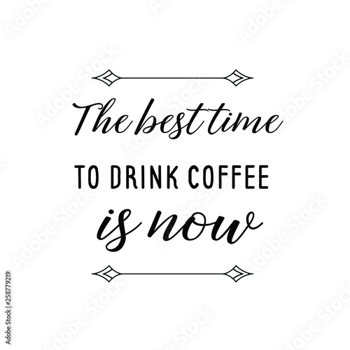 Calligraphy saying for print. Vector Quote. The best time to drink coffee is now