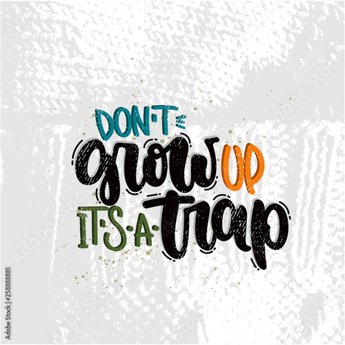 Vector hand drawn illustration. Lettering phrases Don't grow up it's a trap. Idea for poster, postcard.
