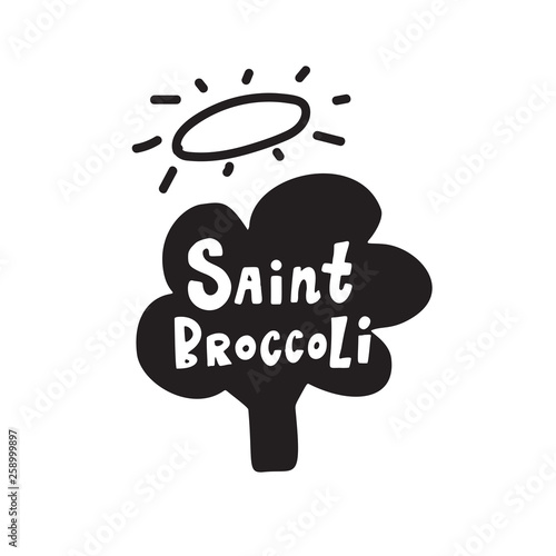 Hand drawn illustration of broccoli and funny quote Saint broccoli. Healthy eating obsession concept.