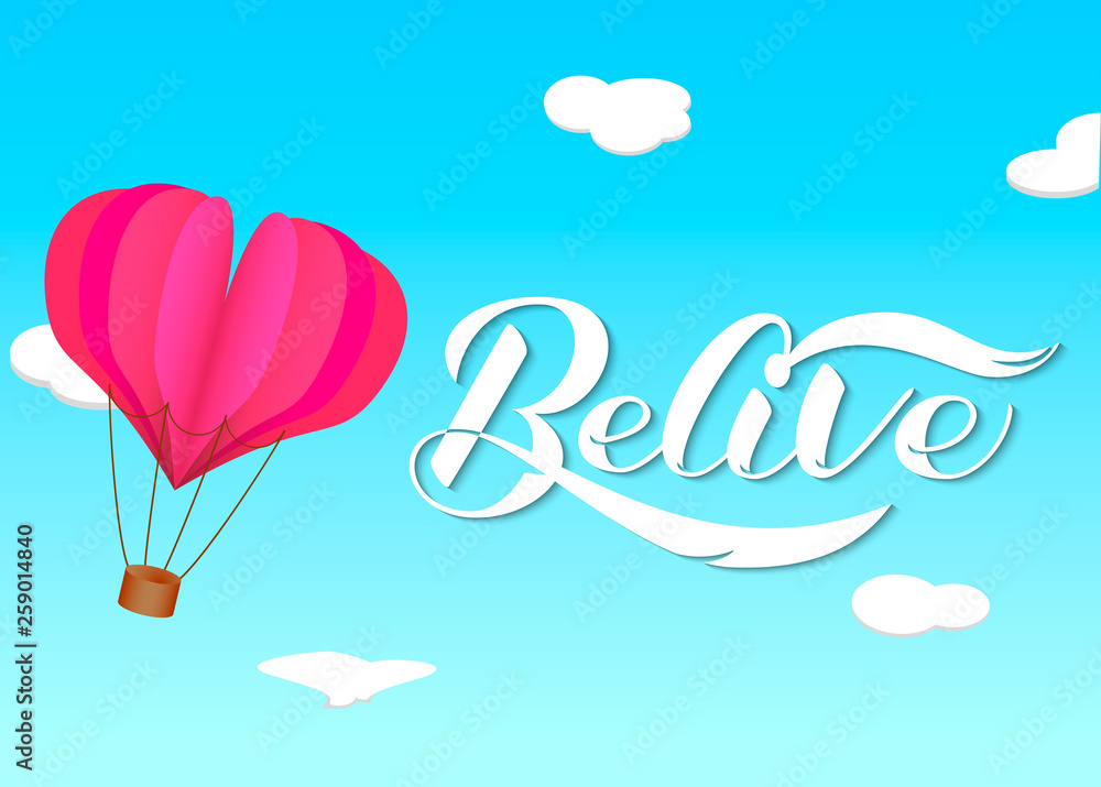 Believe lettering. Hot air balloon   with paper heart float. Vector illustration