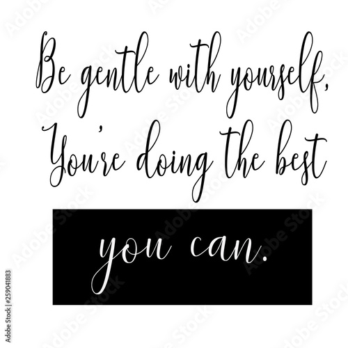 Be gentle with yourself,you're doing the best you can inspirational quote.Calligraphy art quote.Motivational quote isolated on white background.Modern lettering,art for poster,greeting card,t-shirt.