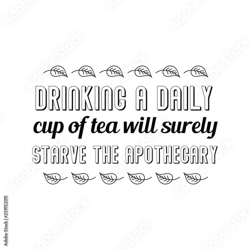 Calligraphy saying for print. Vector Quote.  Drinking a daily cup of tea will surely starve the apothecary