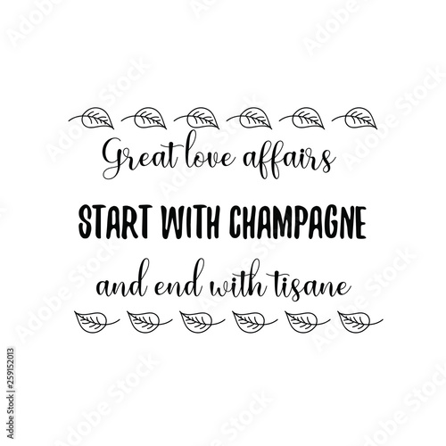 Calligraphy saying for print. Vector Quote.  Great love affairs start with champagne and end with tisane