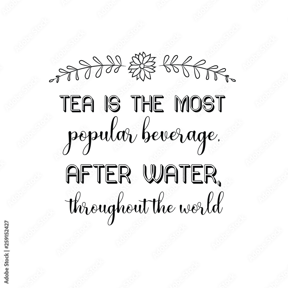 Fototapeta premium Calligraphy saying for print. Vector Quote. Tea is the most popular beverage, after water, throughout the world