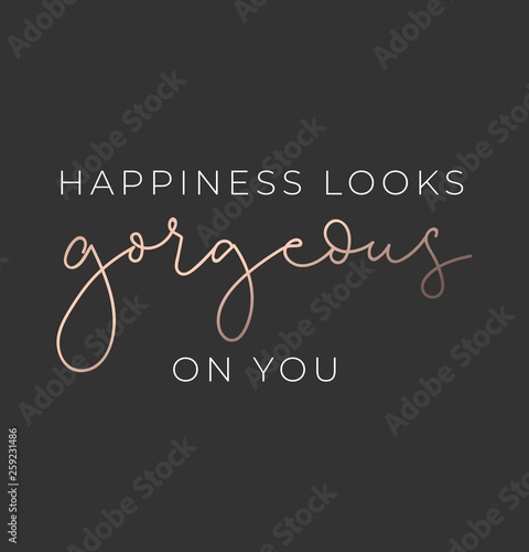 Happiness looks gorgeous on you luxury poster or print design with lettering. Luxury design for inspirational posters or greeting cards. Vector lettering card.