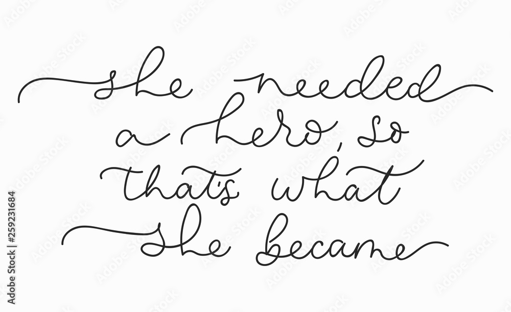 She needed a hero so that's what she became inspirational lettering card. Cute and kind lettering inscription for prints, textile etc. Vector illustration