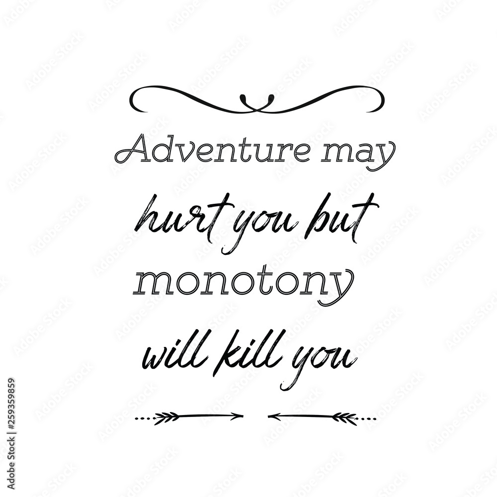 Calligraphy saying for print. Vector Quote. Adventure may hurt you but monotony will kill you. Calligraphy saying for print. Vector Quote. Adventure may hurt you but monotony will kill you.