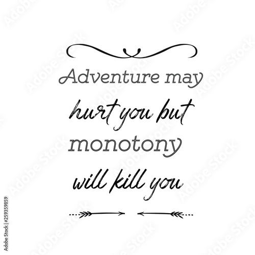 Calligraphy saying for print. Vector Quote. Adventure may hurt you but monotony will kill you.