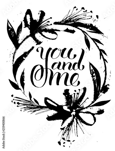 Floral wreath with abstract flowers. Painted ink sketch A text in the center: You and me. Modern brush calligraphy. Great for postcards, wedding decor, romantic events, greetings.