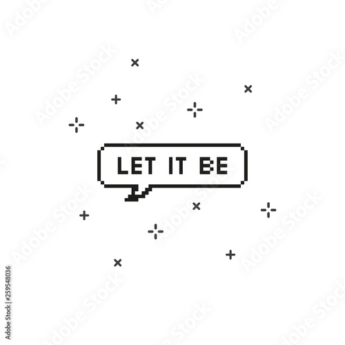 Let it be in speech bubble 8 bit pixel art.