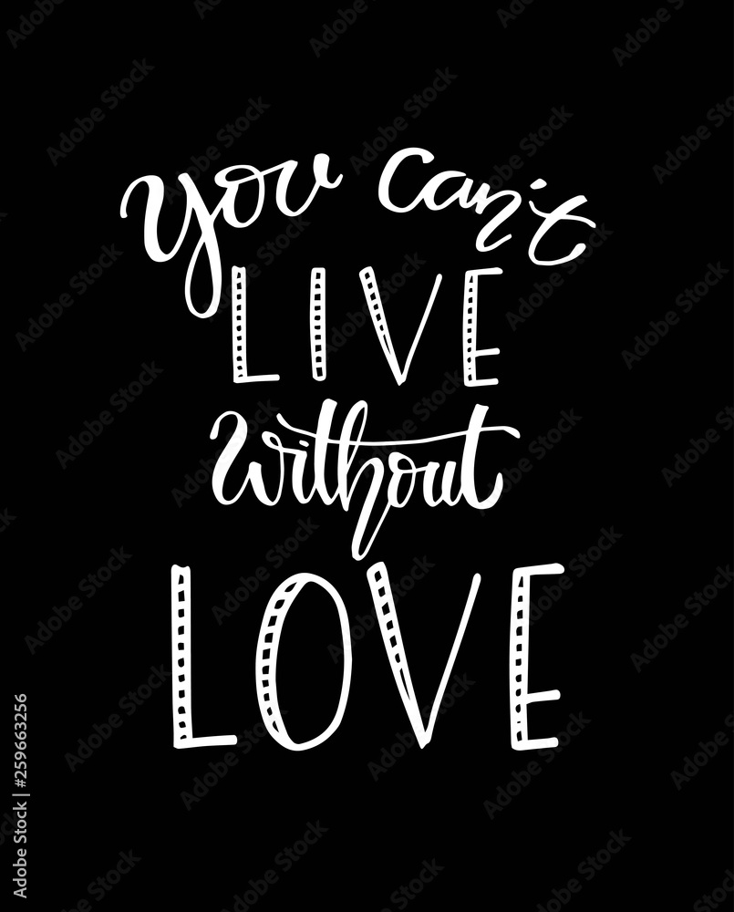 You can't live without love, hand drawn typography poster. T shirt hand lettered calligraphic design. Inspirational vector typography