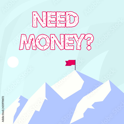 Conceptual hand writing showing Need Money Question. Concept meaning when you ask someone if he needs cash from you Mountains with Shadow Indicating Time of Day and Flag Banner