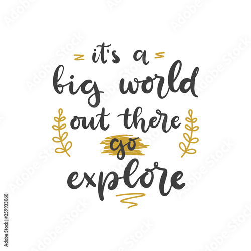 Lettering with phrase It s a big world out there go explore. Vector illustration.